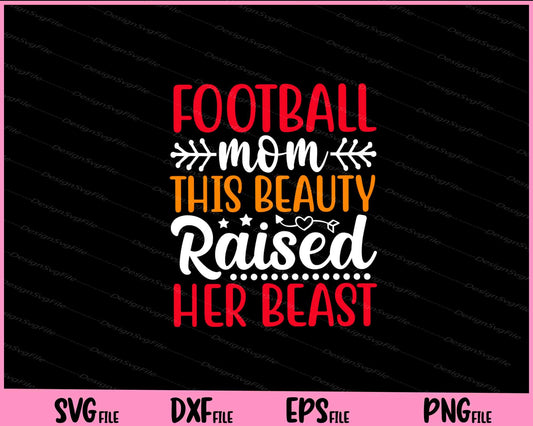 Football Mom This Beauty Raised Her Beast Svg Cutting Printable Files  - Premium Cutting Files in SVG, PNG & EPS Formats - Premium SVG Cutting Files for Crafts