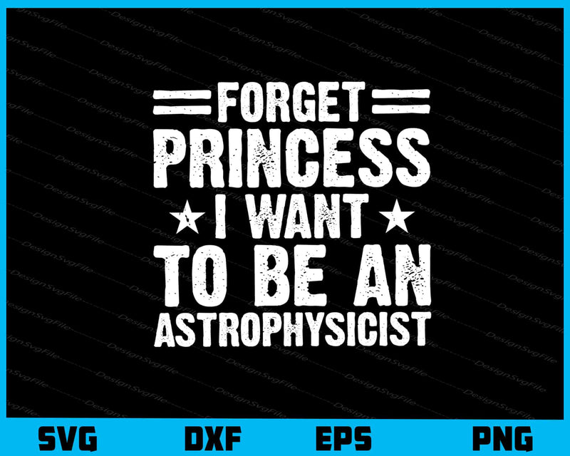 Forget Princess I Want To Be Astrophysicist svg