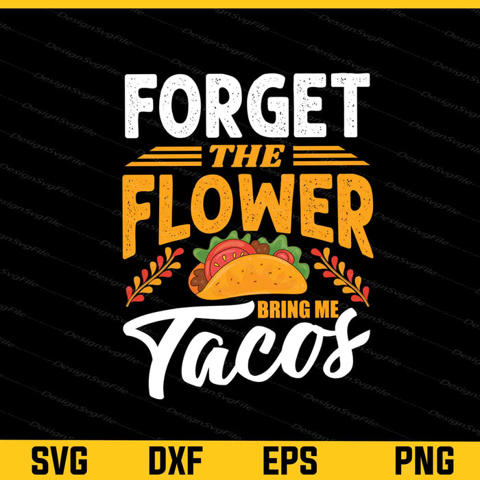 Forget The Flower Bring Me Tacos Svg Cutting Printable File  - Premium Cutting Files in SVG, PNG & EPS Formats - Premium SVG Cutting Files for Crafts