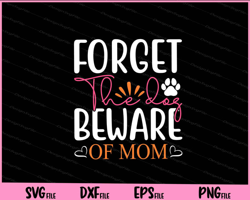 Forget the Dog Beware of Mom Funny Mother's Day Svg Cutting Printable Files  - Premium Cutting Files in SVG, PNG & EPS Formats - Premium SVG Cutting Files for Crafts