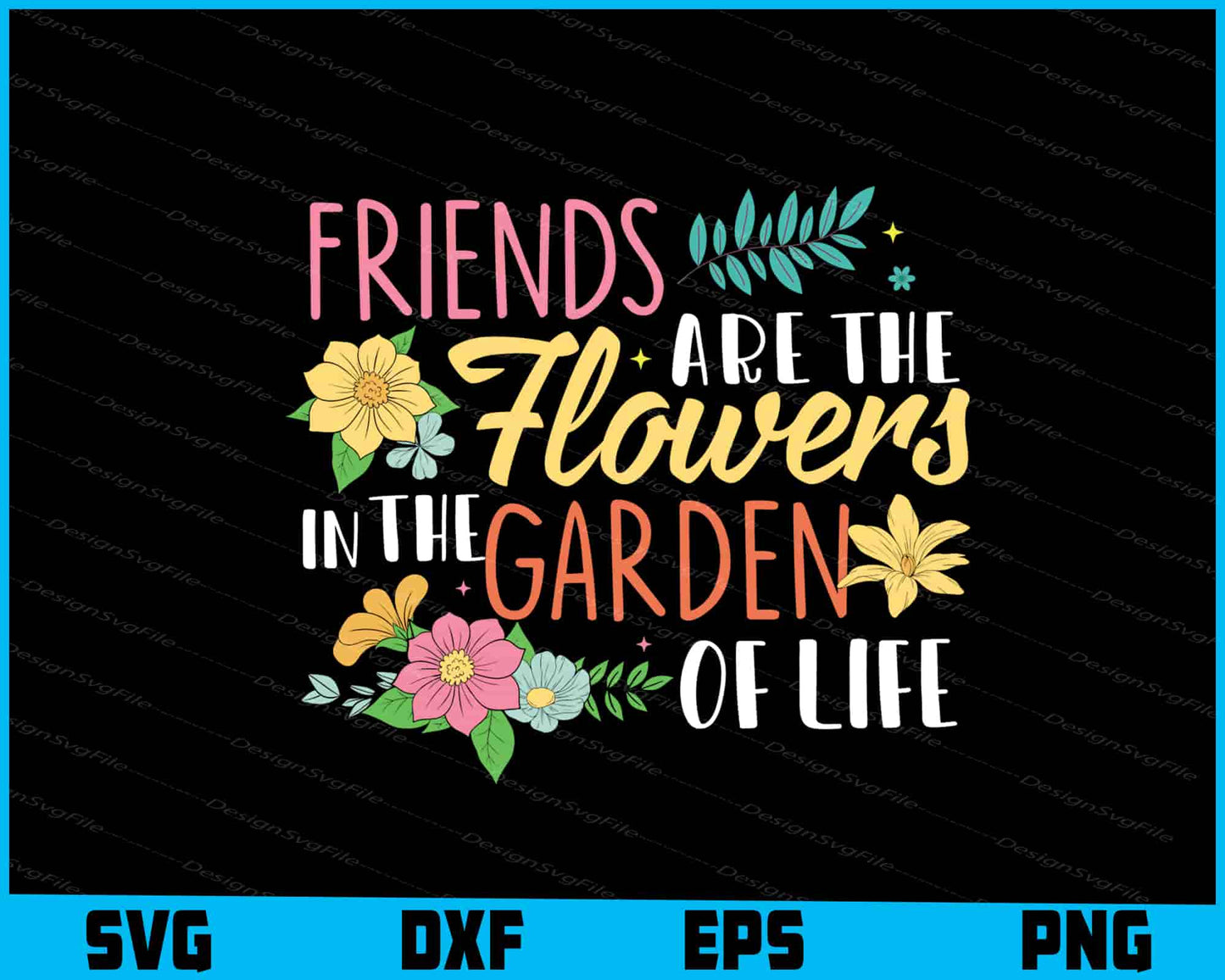 Friends Are Like Flowers In The Garden Of Life SVG