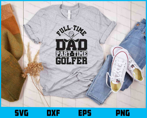 Fulltime Dad Parttime Golfer t shirt