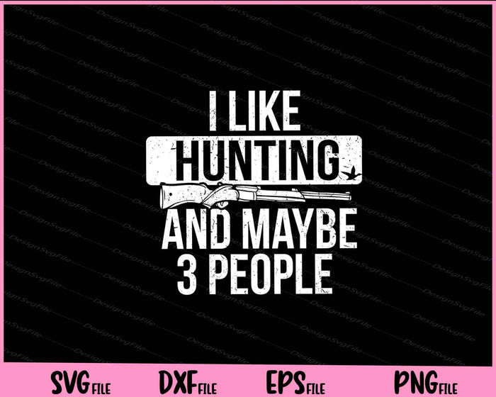 Hunter Gift I Like Hunting And Maybe 3 People Svg Cutting Printable Files  - Premium Cutting Files in SVG, PNG & EPS Formats - Premium SVG Cutting Files for Crafts