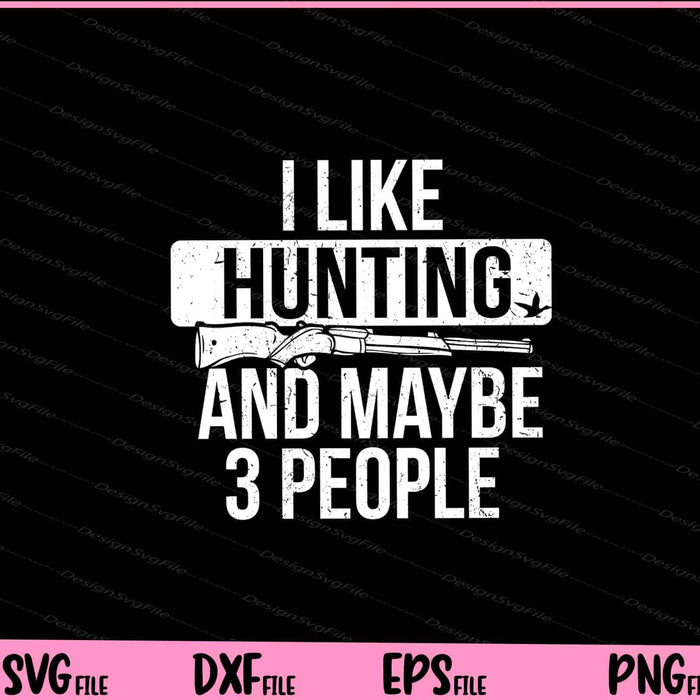 Hunter Gift I Like Hunting And Maybe 3 People Svg Cutting Printable Files  - Premium Cutting Files in SVG, PNG & EPS Formats - Premium SVG Cutting Files for Crafts