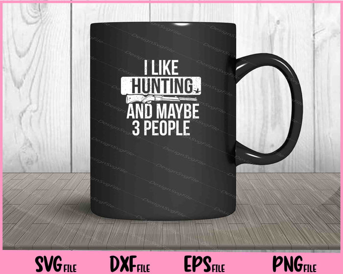 Hunter Gift I Like Hunting And Maybe 3 People Svg Cutting Printable Files  - Premium Cutting Files in SVG, PNG & EPS Formats - Premium SVG Cutting Files for Crafts