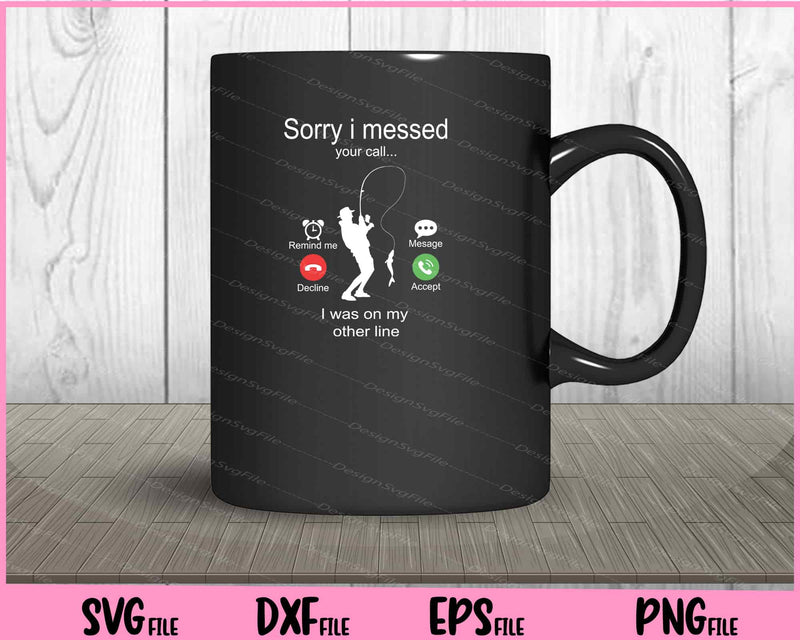 Sorry I Missed Your Call Was On Other Line Men Fishing mug