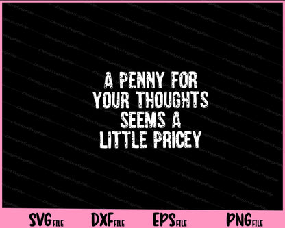 Penny For Your Thoughts Sarcastic Joke Svg Cutting Printable Files  - Premium Cutting Files in SVG, PNG & EPS Formats - Premium SVG Cutting Files for Crafts