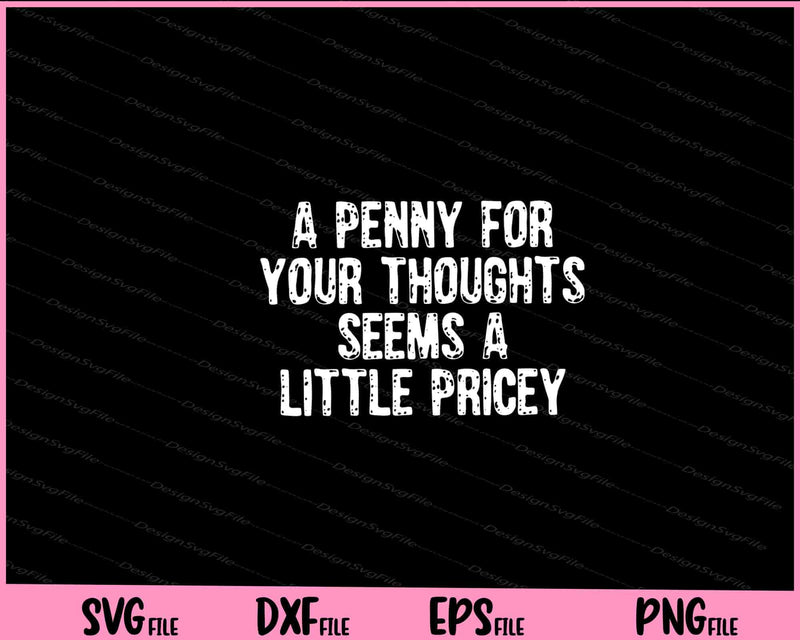 Penny For Your Thoughts Sarcastic Joke Svg Cutting Printable Files
