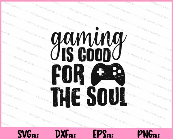Gaming Is Good For The Soul Svg Cutting Printable Files