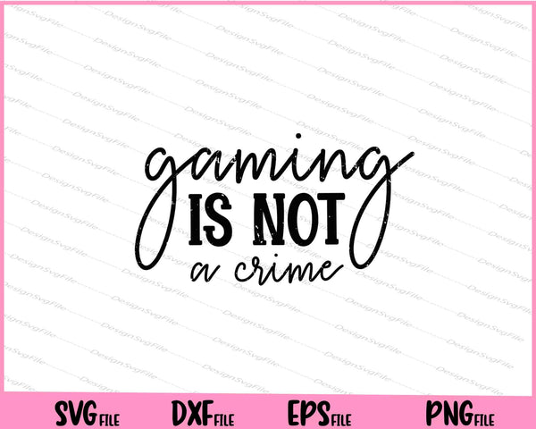 Gaming Is Not A Crime Gamer Svg Cutting Printable Files