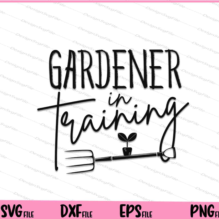 Gardener in Training Svg Cutting Printable Files  - Premium Cutting Files in SVG, PNG & EPS Formats - Premium SVG Cutting Files for Crafts