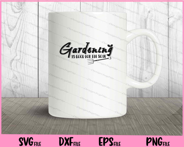Gardening Is Good for the Soul Svg Cutting Printable Files  - Premium Cutting Files in SVG, PNG & EPS Formats - Premium SVG Cutting Files for Crafts