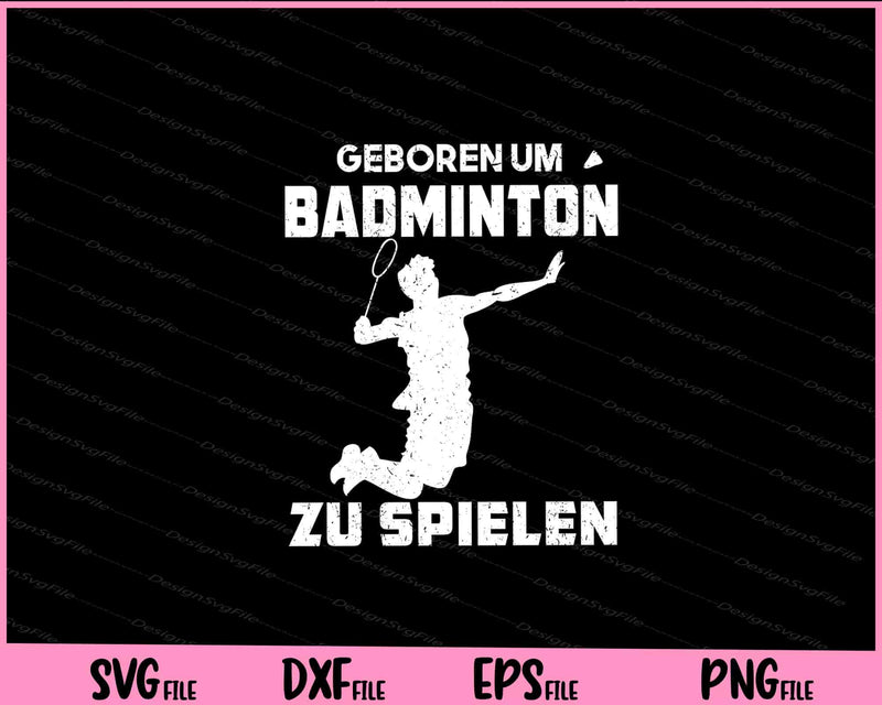 Geboren Um Badminton Zu Spielen Svg Cutting Printable Files  - Premium Cutting Files in SVG, PNG & EPS Formats - Premium SVG Cutting Files for Crafts