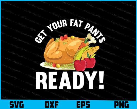 Get Your Fat Pants Ready! SVG PNG Design Printable File  - Premium Cutting Files in SVG, PNG & EPS Formats - Premium SVG Cutting Files for Crafts