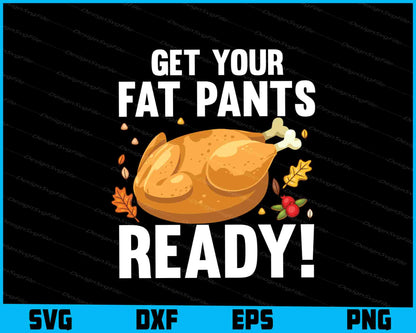 Get Your Fat Pants Ready! Thanksgiving SVG PNG Sublimation Files  - Premium Cutting Files in SVG, PNG & EPS Formats - Premium SVG Cutting Files for Crafts