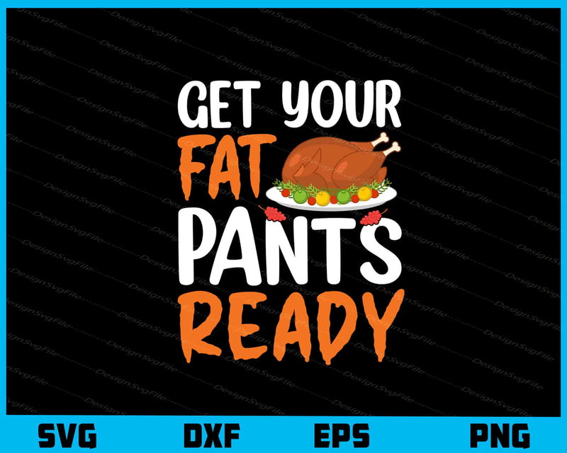 Get your Fat Pants Ready Thanksgiving day svg