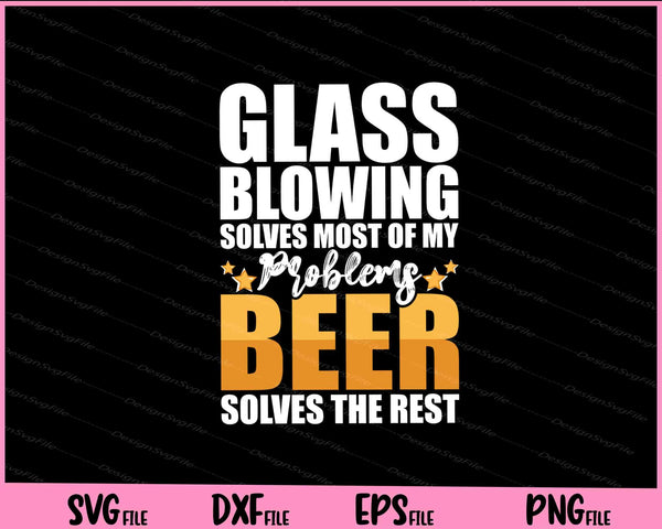 Glass Blowing Beer Solves The Rest svg