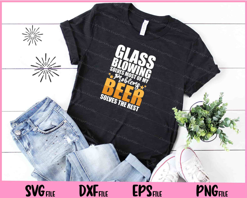 Glass Blowing Beer Solves The Rest t shirt