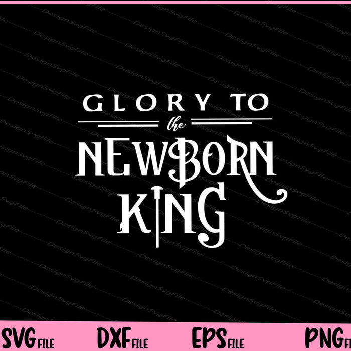 Glory To The Newborn King Svg Cutting Printable Files  - Premium Cutting Files in SVG, PNG & EPS Formats - Premium SVG Cutting Files for Crafts