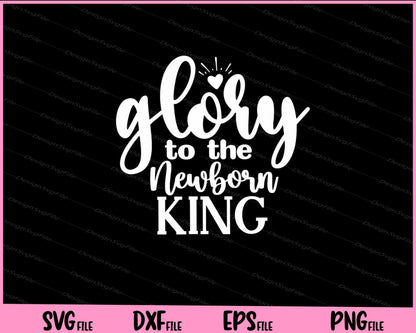 Glory to the Newborn King Svg Cutting Printable Files  - Premium Cutting Files in SVG, PNG & EPS Formats - Premium SVG Cutting Files for Crafts