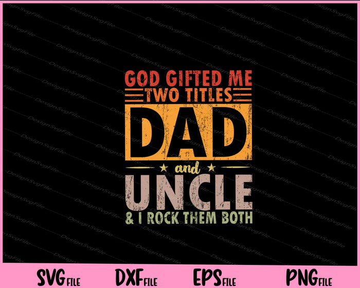 God Gifted Me Two Titles Dad And Uncle & i rock Svg Cutting Printable Files  - Premium Cutting Files in SVG, PNG & EPS Formats - Premium SVG Cutting Files for Crafts