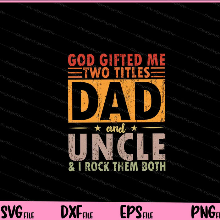God Gifted Me Two Titles Dad And Uncle & i rock Svg Cutting Printable Files  - Premium Cutting Files in SVG, PNG & EPS Formats - Premium SVG Cutting Files for Crafts