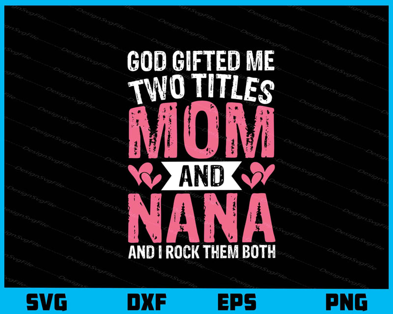 God Gifted Me Two Titles Mom And Nana svg
