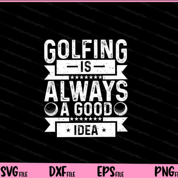 Golfing Is Always A Good Idea Svg Cutting Printable Files  - Premium Cutting Files in SVG, PNG & EPS Formats - Premium SVG Cutting Files for Crafts