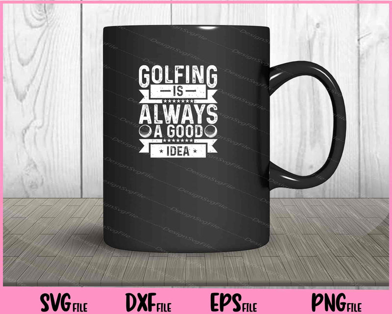 Golfing Is Always A Good Idea mug