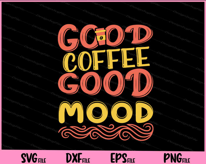 Good Coffee Good Mood Svg Cutting Printable Files  - Premium Cutting Files in SVG, PNG & EPS Formats - Premium SVG Cutting Files for Crafts