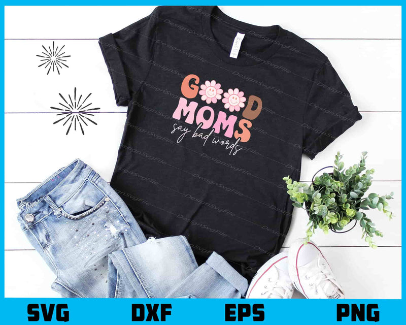 Good Mom’s Say Bad Words t shirt