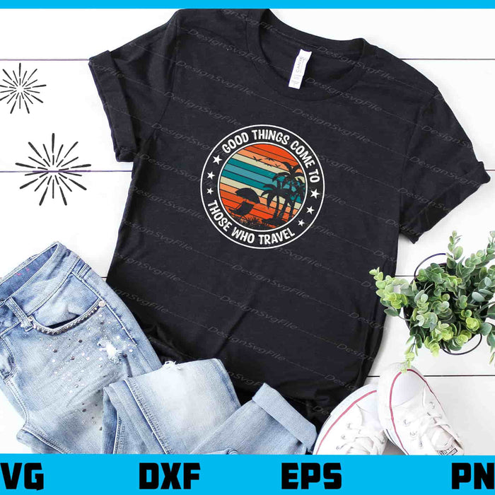Good Things Come To Those Who Travel Svg Cutting Printable File  - Premium Cutting Files in SVG, PNG & EPS Formats - Premium SVG Cutting Files for Crafts