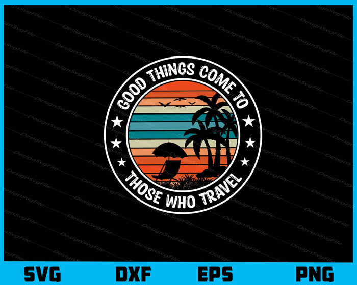 Good Things Come To Those Who Travel Svg Cutting Printable File  - Premium Cutting Files in SVG, PNG & EPS Formats - Premium SVG Cutting Files for Crafts