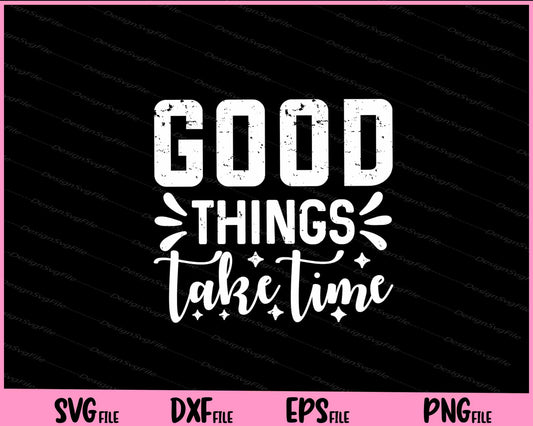 Good Things Take Time Svg Cutting Printable Files  - Premium Cutting Files in SVG, PNG & EPS Formats - Premium SVG Cutting Files for Crafts