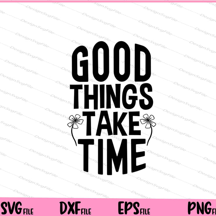 Good Things Take Time Inspirational Svg Cutting Printable Files  - Premium Cutting Files in SVG, PNG & EPS Formats - Premium SVG Cutting Files for Crafts