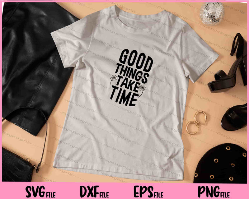 Good Things Take Time Inspirational Svg Cutting Printable Files  - Premium Cutting Files in SVG, PNG & EPS Formats - Premium SVG Cutting Files for Crafts