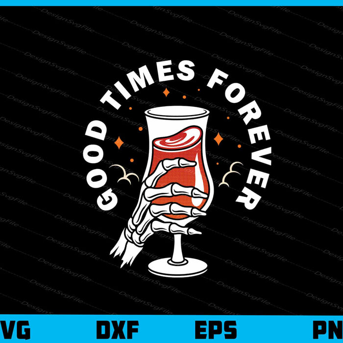 Good Times Forever Glass Cocktail Svg Cutting Printable File  - Premium Cutting Files in SVG, PNG & EPS Formats - Premium SVG Cutting Files for Crafts