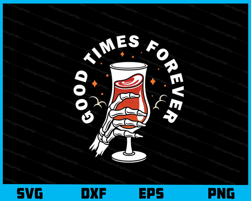 Good Times Forever Glass Cocktail Svg Cutting Printable File  - Premium Cutting Files in SVG, PNG & EPS Formats - Premium SVG Cutting Files for Crafts