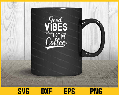 Good Vibes And Hot Coffee Svg Cutting Printable File  - Premium Cutting Files in SVG, PNG & EPS Formats - Premium SVG Cutting Files for Crafts