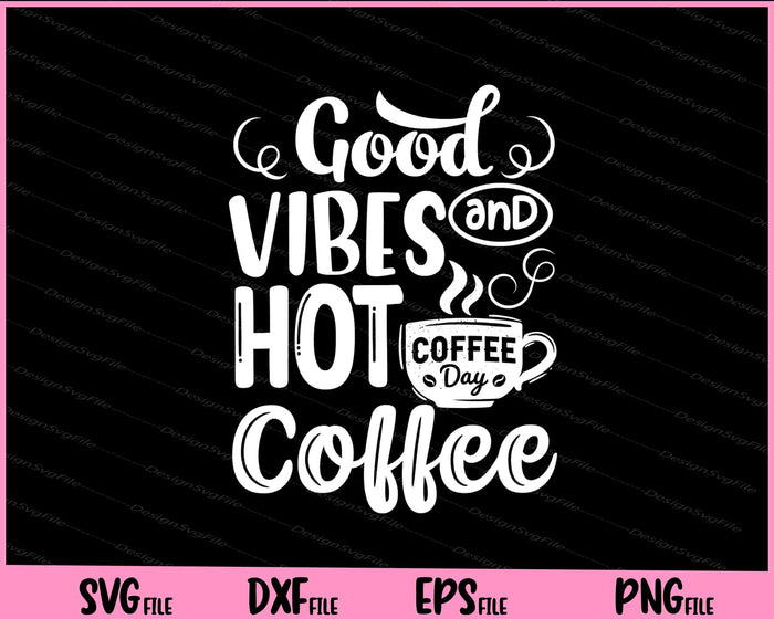 Good Vibes And Hot Coffee Day Svg Cutting Printable Files  - Premium Cutting Files in SVG, PNG & EPS Formats - Premium SVG Cutting Files for Crafts