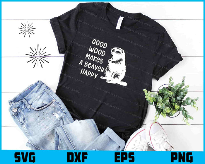 Good Wood Makes A Beaver Happy SVG
