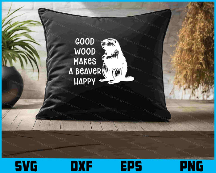 Good Wood Makes A Beaver Happy SVG