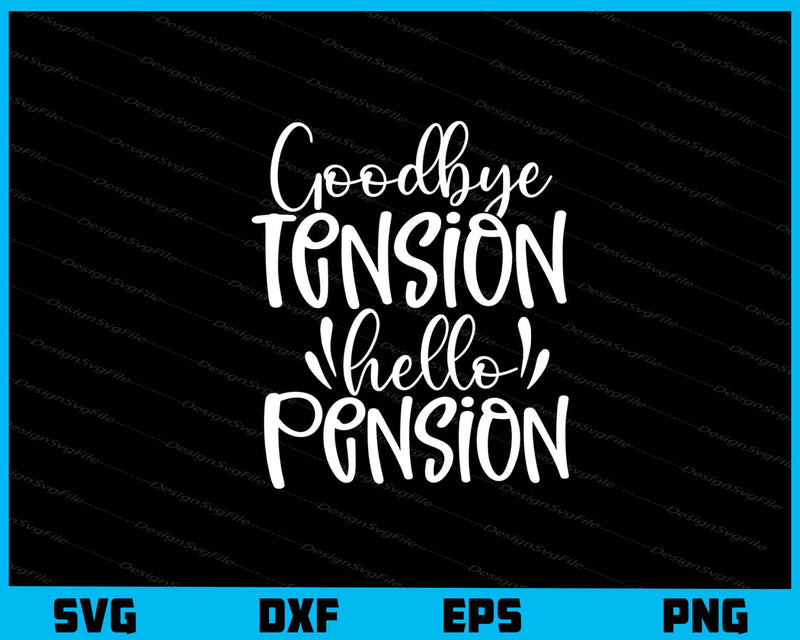 Goodbye Tension Hello Pension svg