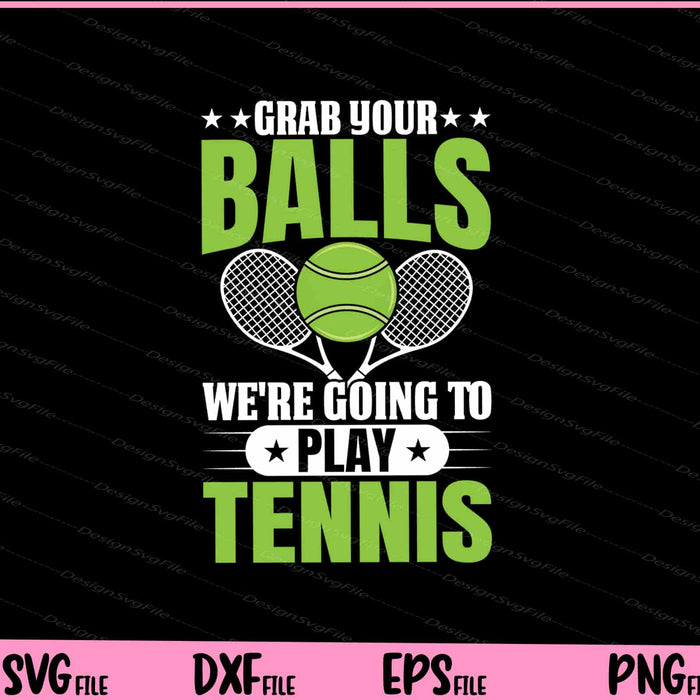 Grab You Balls We’re Going Play Tennis Svg Cutting Printable Files  - Premium Cutting Files in SVG, PNG & EPS Formats - Premium SVG Cutting Files for Crafts