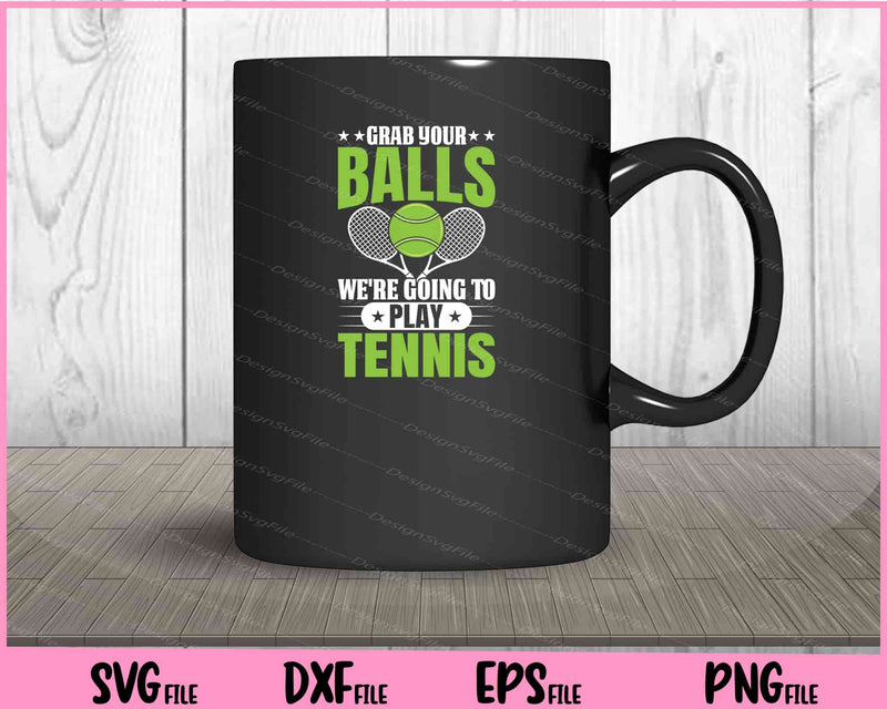 Grab You Balls We’re Going Play Tennis Svg Cutting Printable Files  - Premium Cutting Files in SVG, PNG & EPS Formats - Premium SVG Cutting Files for Crafts