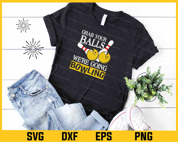 Grab Your Balls We’re Going Bowling Svg Cutting Printable File