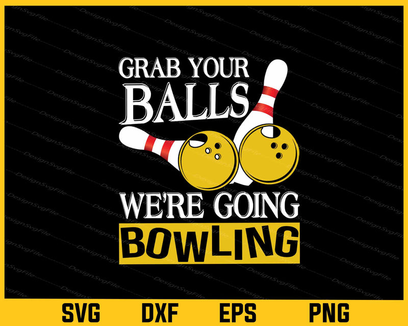Grab Your Balls We’re Going Bowling Svg Cutting Printable File