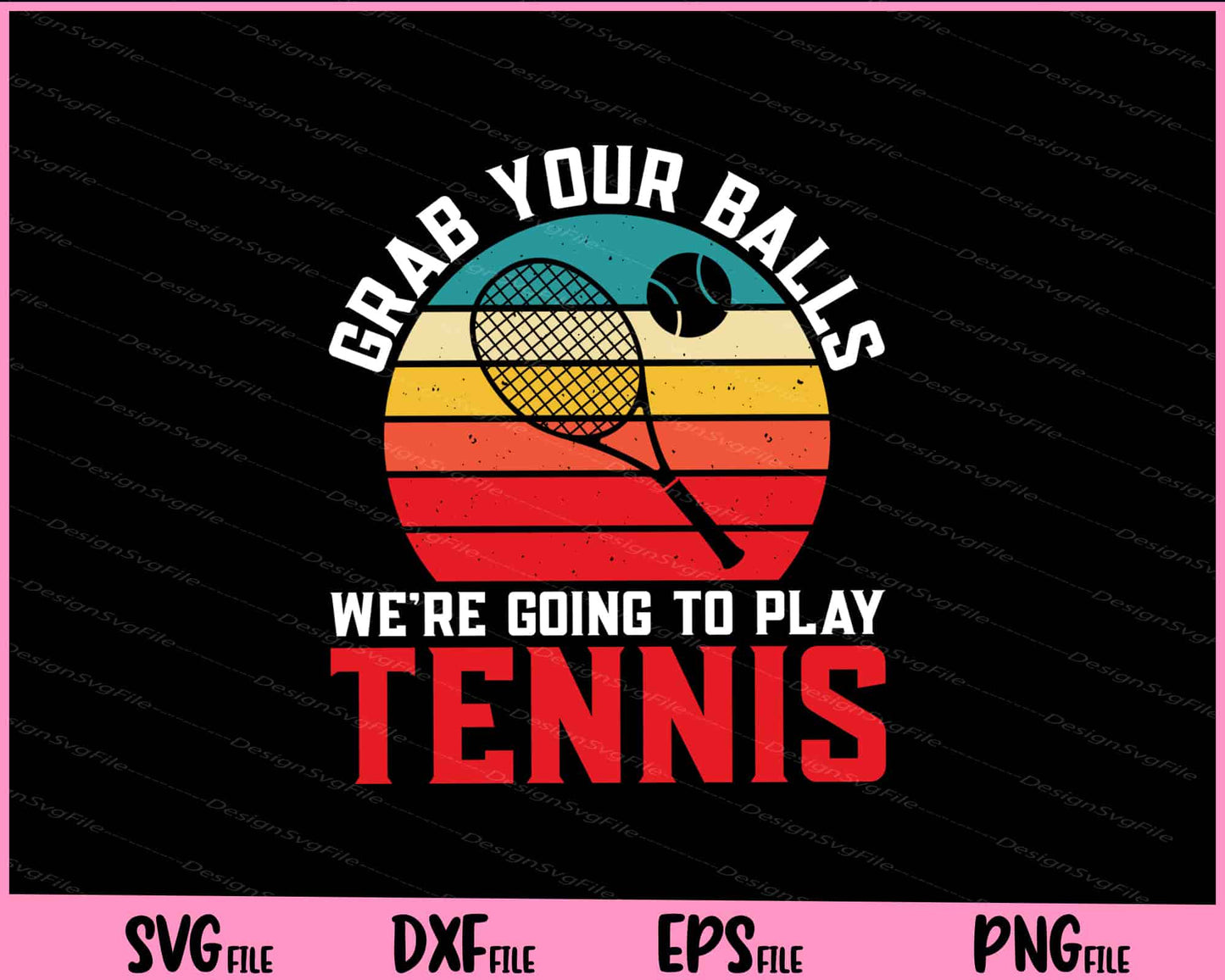 Grab Your Balls We’re Going To Play Tennis Svg Cutting Printable Files  - Premium Cutting Files in SVG, PNG & EPS Formats - Premium SVG Cutting Files for Crafts