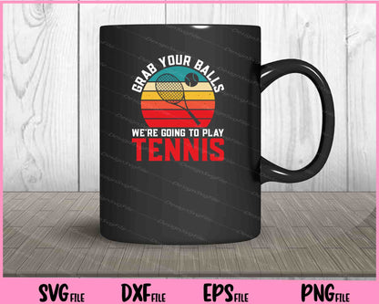 Grab Your Balls We’re Going To Play Tennis Svg Cutting Printable Files  - Premium Cutting Files in SVG, PNG & EPS Formats - Premium SVG Cutting Files for Crafts