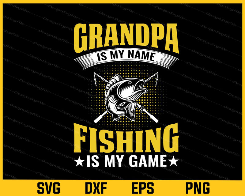 Grandpa Is My Name Fishing Is My Game Svg Cutting Printable File  - Premium Cutting Files in SVG, PNG & EPS Formats - Premium SVG Cutting Files for Crafts